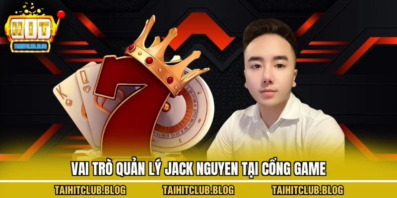 Vai trò quản lý Jack Nguyen tại cổng game bài đổi thưởng Hitclub
